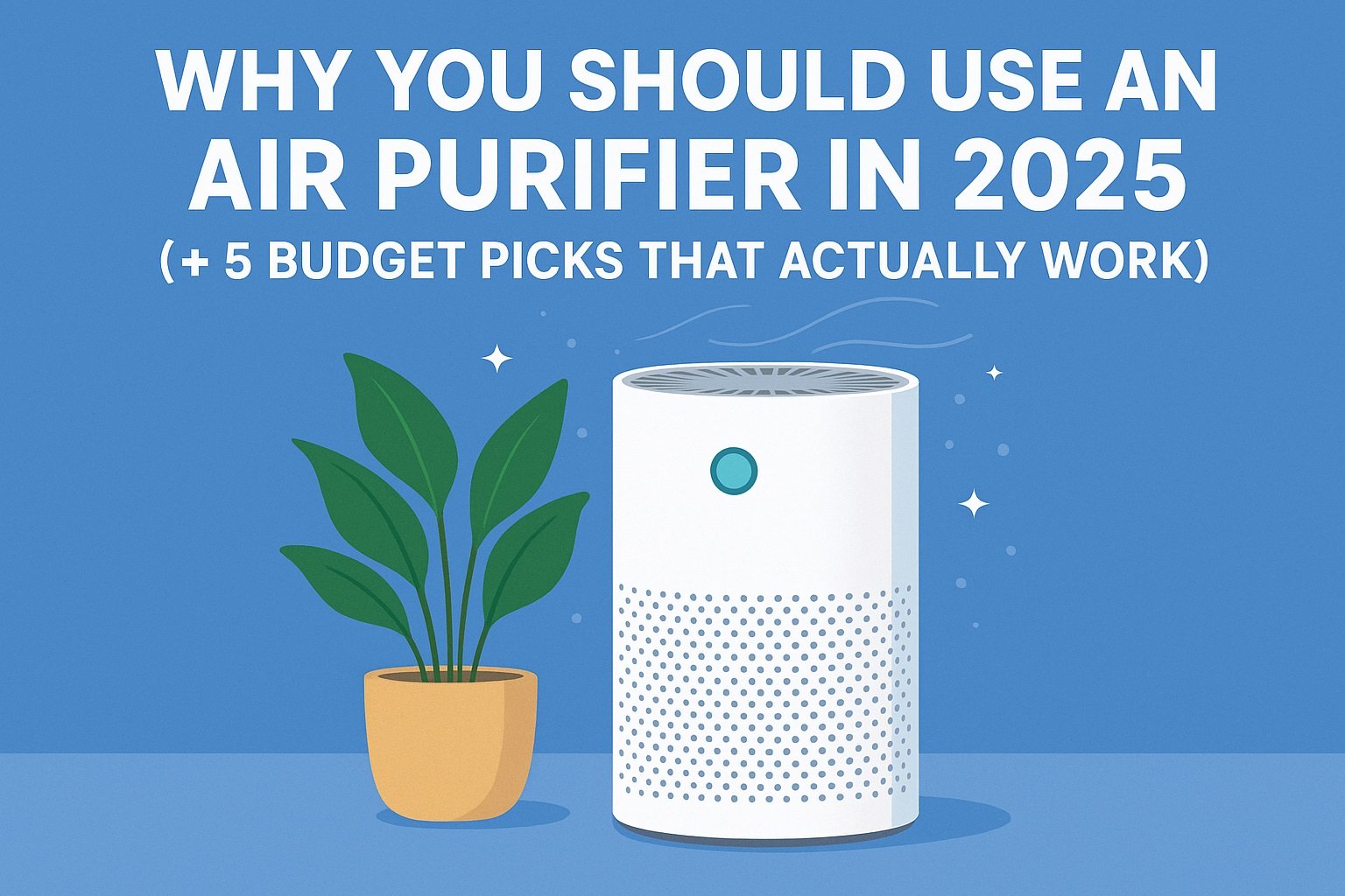 You are currently viewing Why You Should Use an Air Purifier in 2025 (+ 5 Budget Picks That Actually Work)