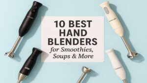 Read more about the article 10 Best Hand Blenders for Smoothies, Soups & More (2025 Reviews)
