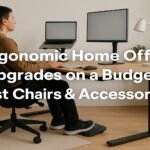 Ergonomic Home Office Upgrades on a Budget: Best Chairs & Accessories